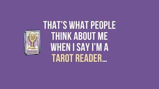 That’s What People Think About me When I Say I’m a Tarot Reader…