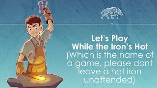 Let's Play While the Iron's Hot - a blacksmithing video game