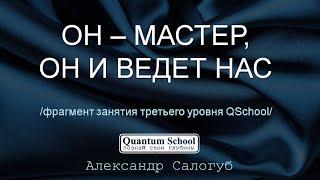 [фрагмент занятия QSchool] ОН - МАСТЕР ОН И ВЕДЕТ НАС | Александр Салогуб