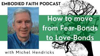 How to move from Fear-Bonds to Love-Bonds (with Michel Hendricks)