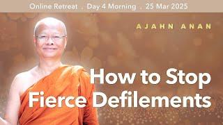 How to Stop Fierce Defilements | Retreat Mar 2025 | Day-4 Morning