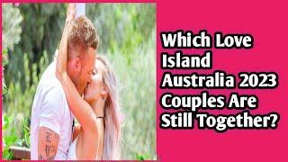 Which Love Island Australia 2023 Couples Are Still Together?