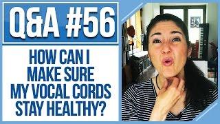 Q&A #56: How can I make sure my VOCAL CORDS Stay HEALTHY?
