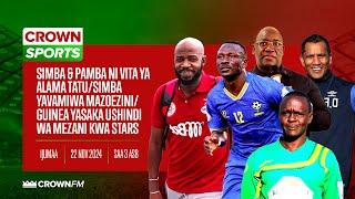 LIVE CROWN SPORTS: CCM KIRUMBA NI VITA LEO/ SIMBA YAVAMIWA MAZOEZINI/ GUINEA YAILILIA CAF KISA STARS