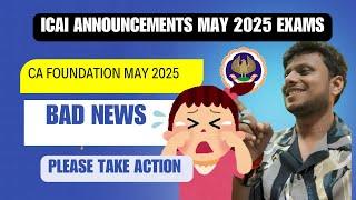 BAD News | ICAI ANNOUNCEMENT CA Foundation May 2025 Exams | Please Take Action as soon as possible