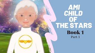 Book 1- Part 1: AMI CHILD OF THE STARS