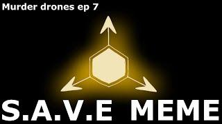 S.A.V.E. MEME||Murder Drones (read description)