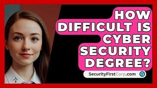 How Difficult Is Cyber Security Degree? - SecurityFirstCorp.com