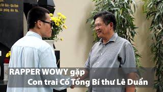 Cuộc gặp gỡ "thế kỷ" giữa Rapper Wowy với Ông Lê Kiên Thành (Con trai Cố Tổng bí thư Lê Duẩn)