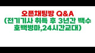 오픈채팅방Q&A(전기기사따고 3년간 백수,호백병마,공장24시간)