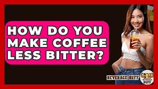 How Do You Make Coffee Less Bitter? - Beverage Buff