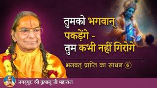 तुमको भगवान् पकड़ेंगे - तुम कभी नहीं गिरोगे | भगवत् प्राप्ति का साधन - 6/6