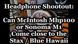 Headphone Review and Industry Drama Discussion - Sonoma M1 and McIntosh versus Stax/Blue Hawaii