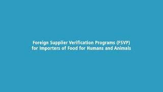Foreign Supplier Verification Programs (FSVP) for Importers of Food for Humans and Animals