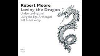 Dr. Robert Moore | Loving the Dragon: Understanding & Living Ego-Archetypal Self Relationship (2011)