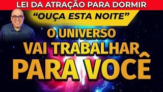 FAÇA O UNIVERSO TRABALHAR A SEU FAVOR - LEI DA ATRAÇÃO PARA DORMIR