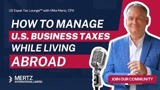 Expat Tax Tips: Managing U.S. Business Taxes While Living Abroad | Tax Strategies with Mike, CPA