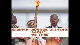 INVESTITURE INITIATIQUE & SPIRITUELLE AU GABON: LE GABON A OSÉ UN TOURNANT MAJEUR, VOICI LA VÉRITÉ