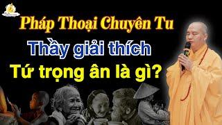 Thầy giải thích Tứ Trọng Ân là gì? Bài giảng mới: Pháp thoại chuyên tu