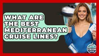 What Are The Best Mediterranean Cruise Lines? - The Rail and Cruise Experts
