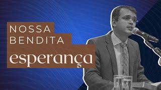 Nossa bendita esperança | Pr. Renato Torres Moul