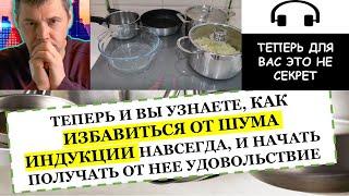 Как избавиться от шума индукции?! Сейчас Вы узнаете Как сделать индукцию бесшумной!