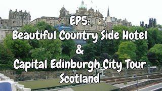 EP 5: Beautiful Country side hotel & Edinburgh, Capital City Tour - Scotland