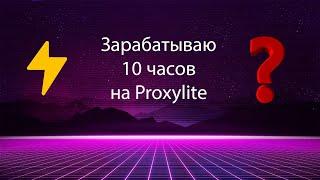 Сколько я Смогу Заработать за 10 часов на ProxyLite? | ЭКСПЕРИМЕНТЫ