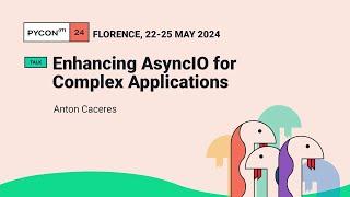 Enhancing AsyncIO for Complex Applications - Anton Caceres