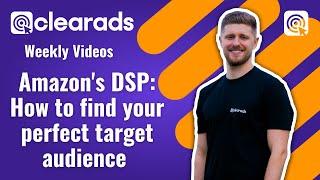 Finding your perfect audience within Amazon's DSP | Clear Ads