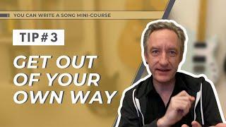 Songwriting tip #3: get out of your own way