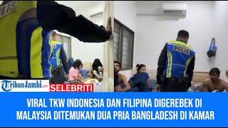 Viral TKW Indonesia dan Filipina Digerebek di Malaysia Ditemukan Dua Pria Bangladesh di Kamar