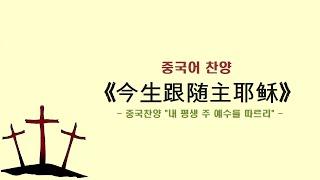 (중국어찬양): 今生跟随主耶稣 (중국찬양 '내 평생 주 예수를 따르리')