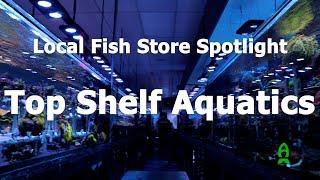 LFS Spotlight : Top Shelf Aquatics