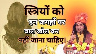 स्त्रियों को इन जगहों पर बाल खोल कर नहीं जाना चाहिए ? || Shri  Devkinandan Thakur Ji #devkinandan