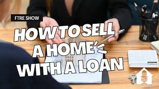 Selling a Home with a Loan Attached: What You Need to Know