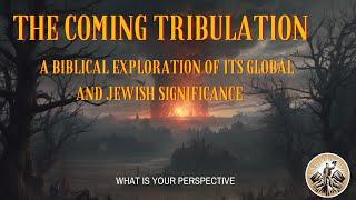 The Coming Tribulation: A Biblical Exploration of its Global and Jewish Significance