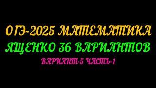 ОГЭ-2025 МАТЕМАТИКА. ЯЩЕНКО 36 ВАРИАНТОВ. ВАРИАНТ-5 ЧАСТЬ-1