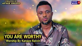 You are Worthy - Worship Song by Kanayo Kelvin