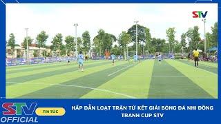 STV - Hấp dẫn loạt trận Tứ kết Giải Bóng đá Nhi đồng tranh Cup STV