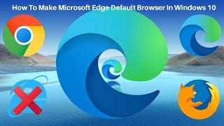 How To Make Microsoft Edge Default Browser In Windows 10 | How to Change Your Default Browser - 2021