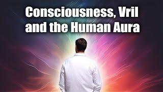 Consciousness, Vril and the Human Aura - ROBERT SEPEHR