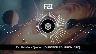 Dr. Ushūu - Quasar [DUBSTEP FBI PREMIERE]