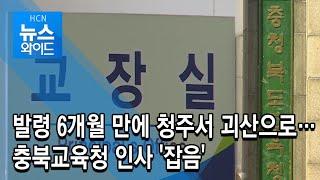 발령 6개월 만에 청주서 괴산으로… 충북교육청 인사 '잡음'/현대hcn 충북방송