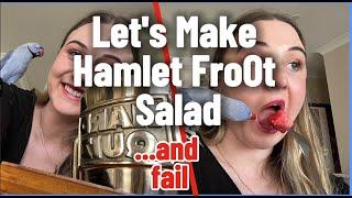 Let's make Hamlet FroOt salad!...and fail