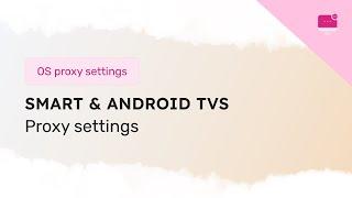 Proxy settings on SmartTV and Android TV