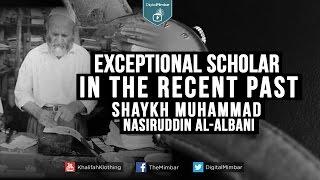 Exceptional Scholar in the Recent Past - Shaykh Muhammad Nasiruddin al-Albani