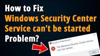 How to Fix Windows Security Center Service can't be started?