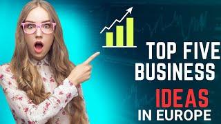 Top five business ideas in Europe