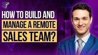 How Do You Build And Manage A Remote Sales Team?